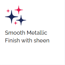 smooth metalic finish with sheen